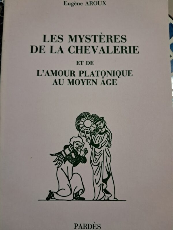 Aroux, Eugène : Les Mystères de la chevalerie et de l'amour platonique au Moyen Âge