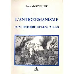 Schuler, Dietrich : L'Antigermanisme. Son histoire et ses causes