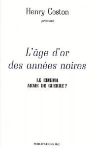 Coston, Henry : L'Âge d'or des années noires Le cinéma arme de guerre ?