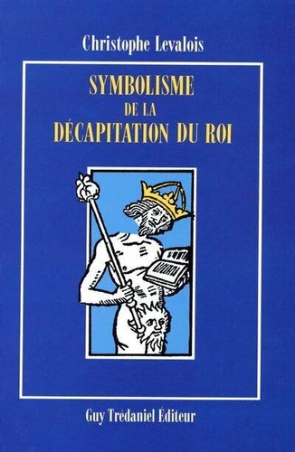 Levalois, Christophe : Symbolisme de la décapitation du roi