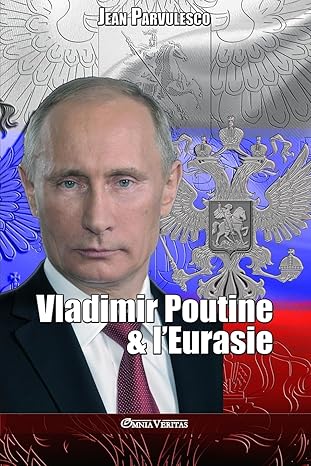 Parvulesco, Jean : Vladimir Poutine & l'Eurasie
