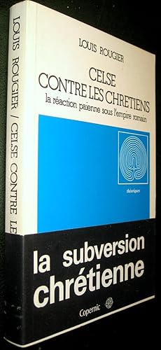 Rougier, Louis      -     Celse contre les Chrétiens - la réaction païenne sous l'empire romain
