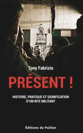 Tony Fabrizio - Présent ! Histoire, pratique et signification d’un rite militant