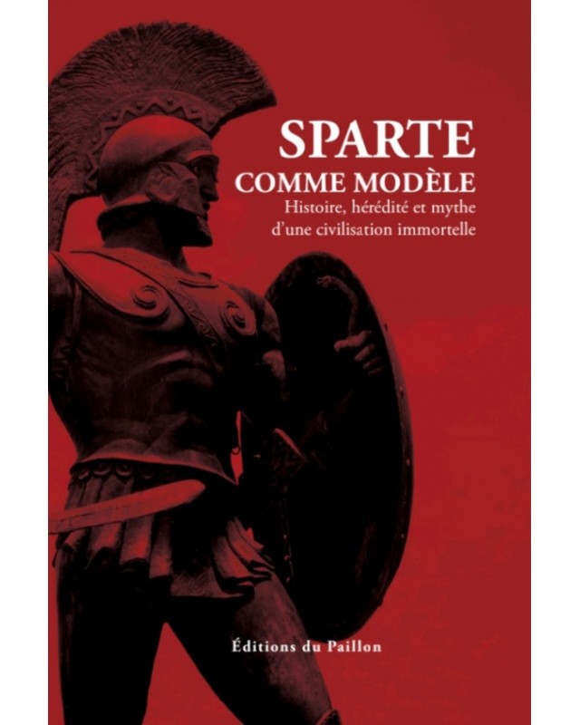 Sparte comme modèle : Histoire, hérédité et mythe d’une civilisation immortelle